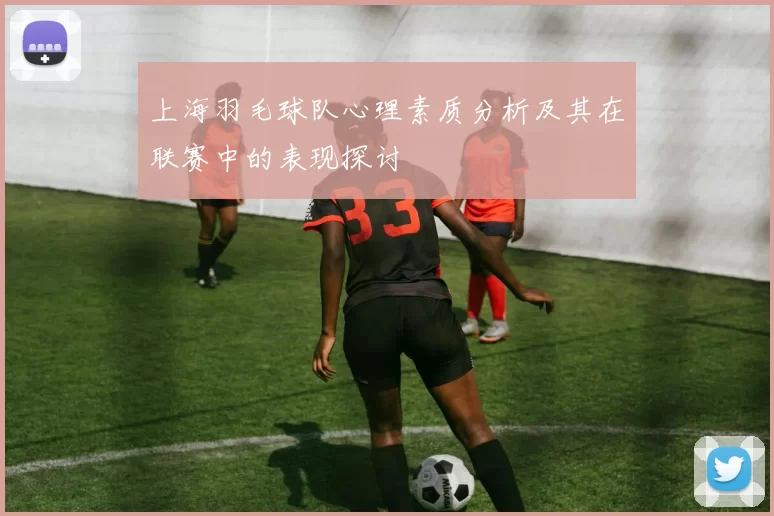 上海羽毛球队心理素质分析及其在联赛中的表现探讨