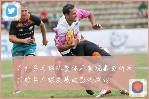 广州乒乓球队整体压制现象分析及其对乒乓球发展的影响探讨