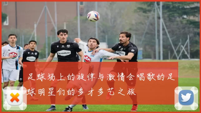 足球场上的旋律与激情会唱歌的足球明星们的多才多艺之旅