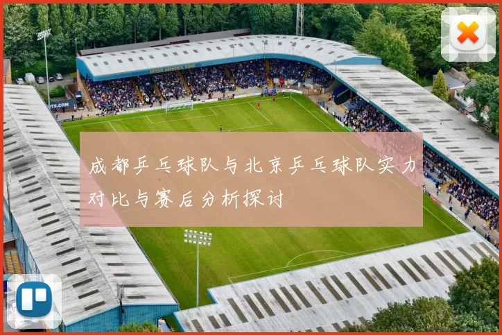 成都乒乓球队与北京乒乓球队实力对比与赛后分析探讨
