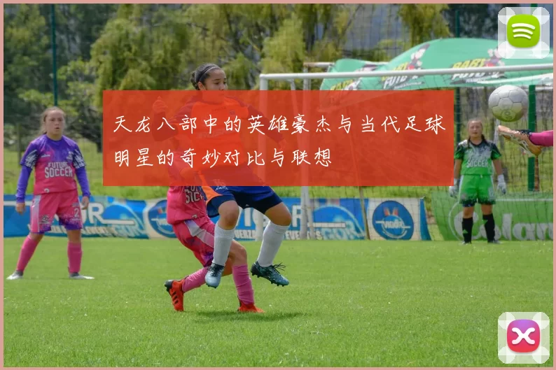 天龙八部中的英雄豪杰与当代足球明星的奇妙对比与联想