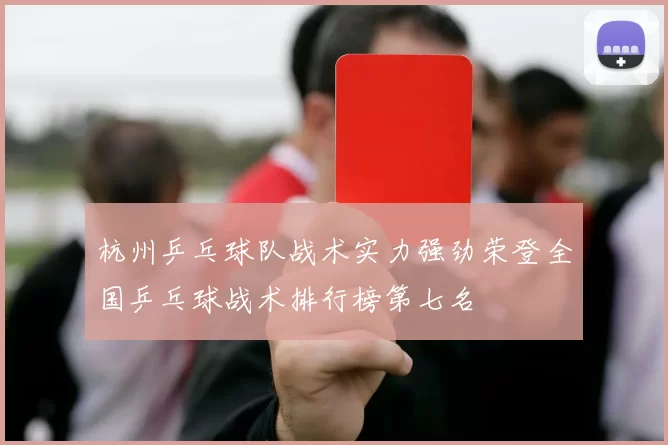 杭州乒乓球队战术实力强劲荣登全国乒乓球战术排行榜第七名