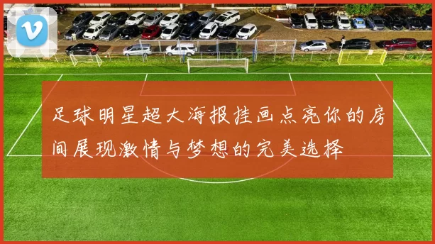 足球明星超大海报挂画点亮你的房间展现激情与梦想的完美选择