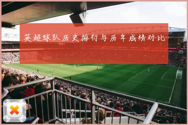 英超球队历史排行与历年成绩对比