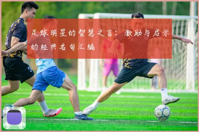 足球明星的智慧之言：激励与启示的经典名句汇编
