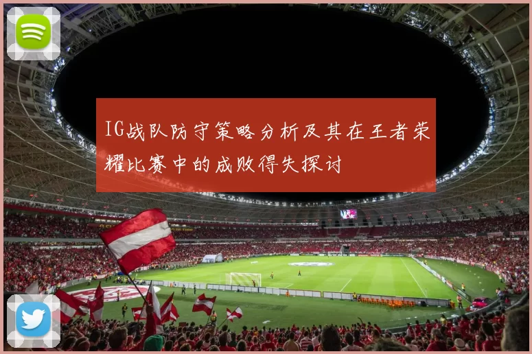 IG战队防守策略分析及其在王者荣耀比赛中的成败得失探讨