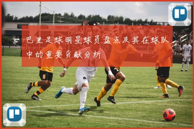 巴里足球明星球员盘点及其在球队中的重要贡献分析