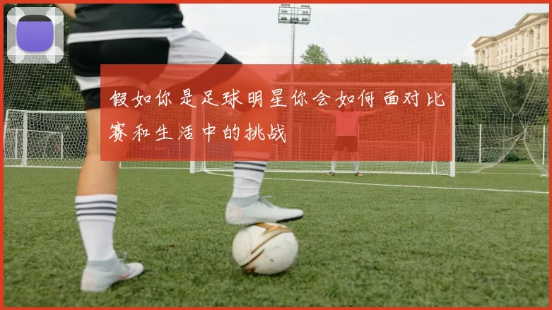 假如你是足球明星你会如何面对比赛和生活中的挑战
