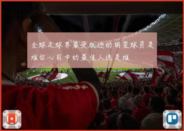 全球足球界最受欢迎的明星球员是谁你心目中的最佳人选是谁