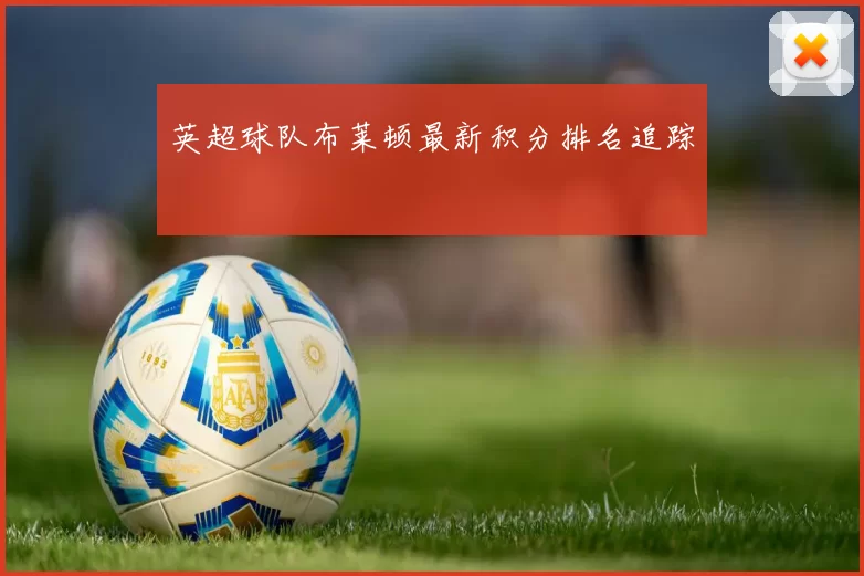 英超球队布莱顿最新积分排名追踪