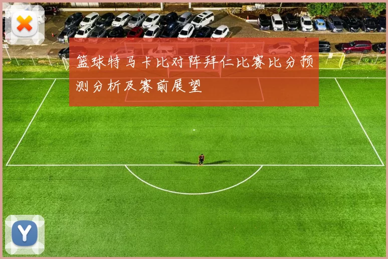 篮球特马卡比对阵拜仁比赛比分预测分析及赛前展望