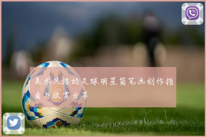 美术风格的足球明星简笔画创作指南与欣赏分享