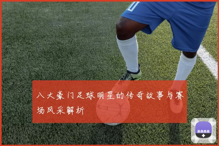 八大豪门足球明星的传奇故事与赛场风采解析